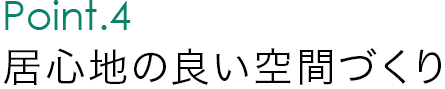 Point.4 居心地の良い空間づくり