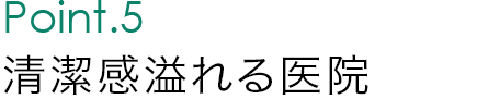 Point.5 清潔感溢れる医院